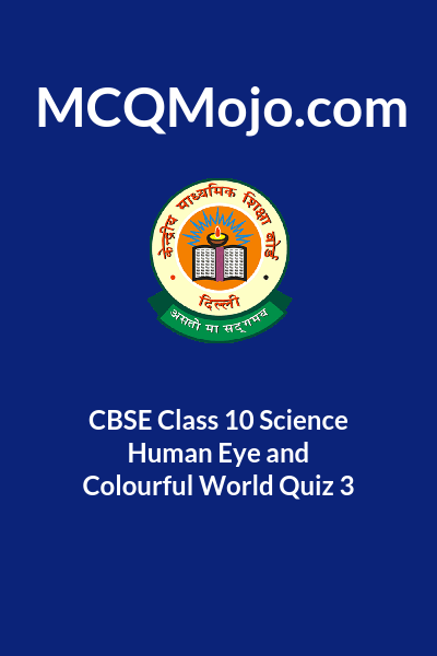 CBSE Class 10 Science Human Eye And Colourful World Quiz 3