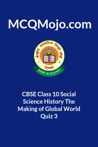 CBSE Class 10 Social Science History The Making Of Global World Quiz 3