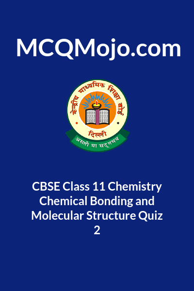 CBSE Class 11 Chemistry Chemical Bonding And Molecular Structure Quiz 2