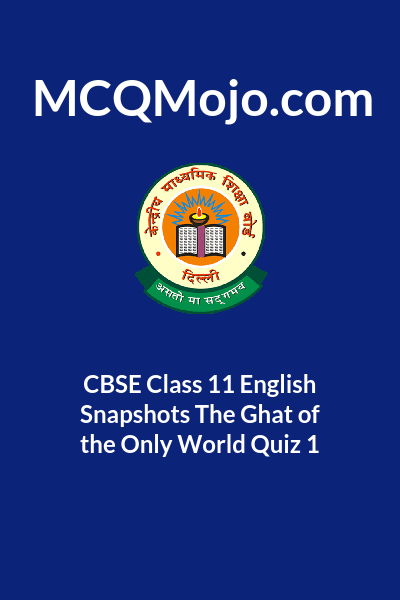 cbse-class-11-english-snapshots-the-ghat-of-the-only-world-quiz-1