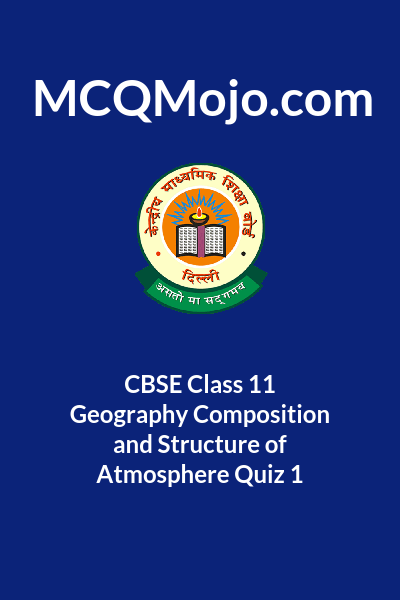 CBSE Class 11 Geography Composition And Structure Of Atmosphere Quiz 1