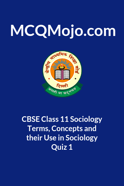 CBSE Class 11 Sociology Terms, Concepts And Their Use In Sociology Quiz 1