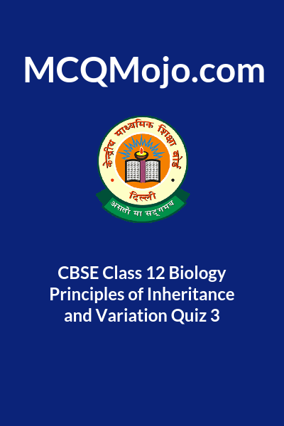 CBSE Class 12 Biology Principles Of Inheritance And Variation Quiz 3