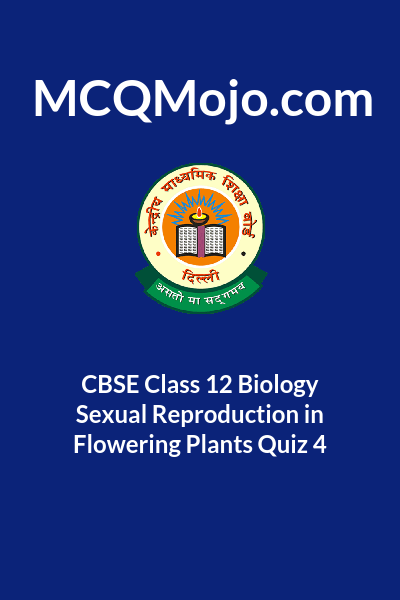 Cbse Class 12 Biology Sexual Reproduction In Flowering Plants Quiz 4 