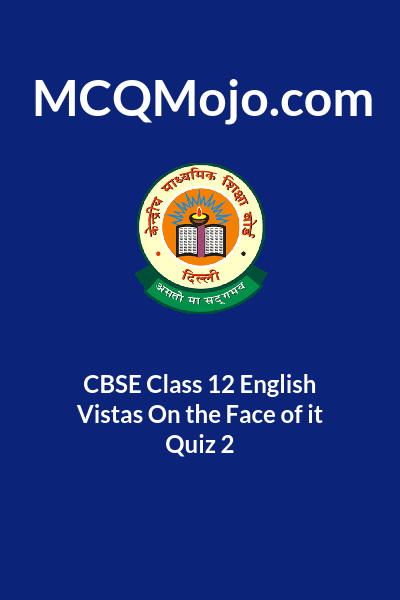 cbse-class-12-english-vistas-on-the-face-of-it-quiz-2