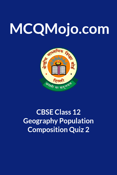 CBSE Class 12 Geography Population Composition Quiz 2 cbse-class-12-geography-population-composition-quiz-2