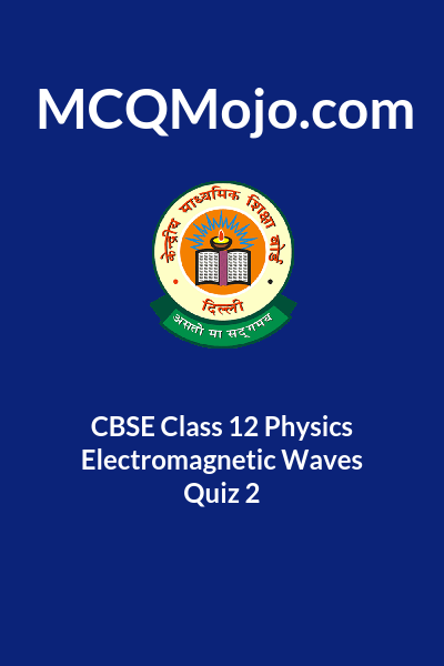 CBSE Class 12 Physics Electromagnetic Waves Quiz 2