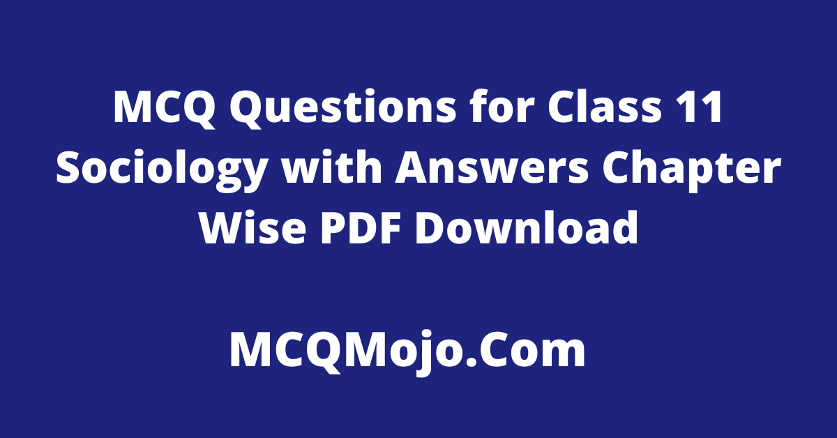 http://mcqmojo.com/media/image/MCQ_Questions_for_Class_11_Sociology_with_Answers_Chapter_Wise_PDF_Download.png