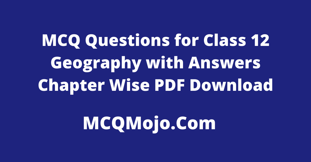 http://mcqmojo.com/media/image/MCQ_Questions_for_Class_12_Geography_with_Answers_Chapter_Wise_PDF_Download.png