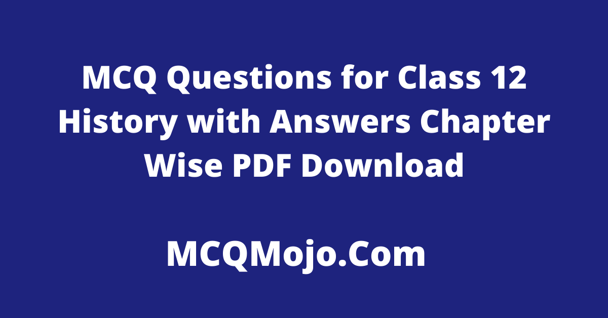 http://mcqmojo.com/media/image/MCQ_Questions_for_Class_12_History_with_Answers_Chapter_Wise_PDF_Download.png