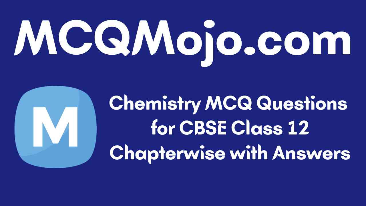 http://mcqmojo.com/media/uploads/blog_cover_image/chemistry-mcq-questions-for-cbse-class-12-chapterwise-with-answers.jpeg