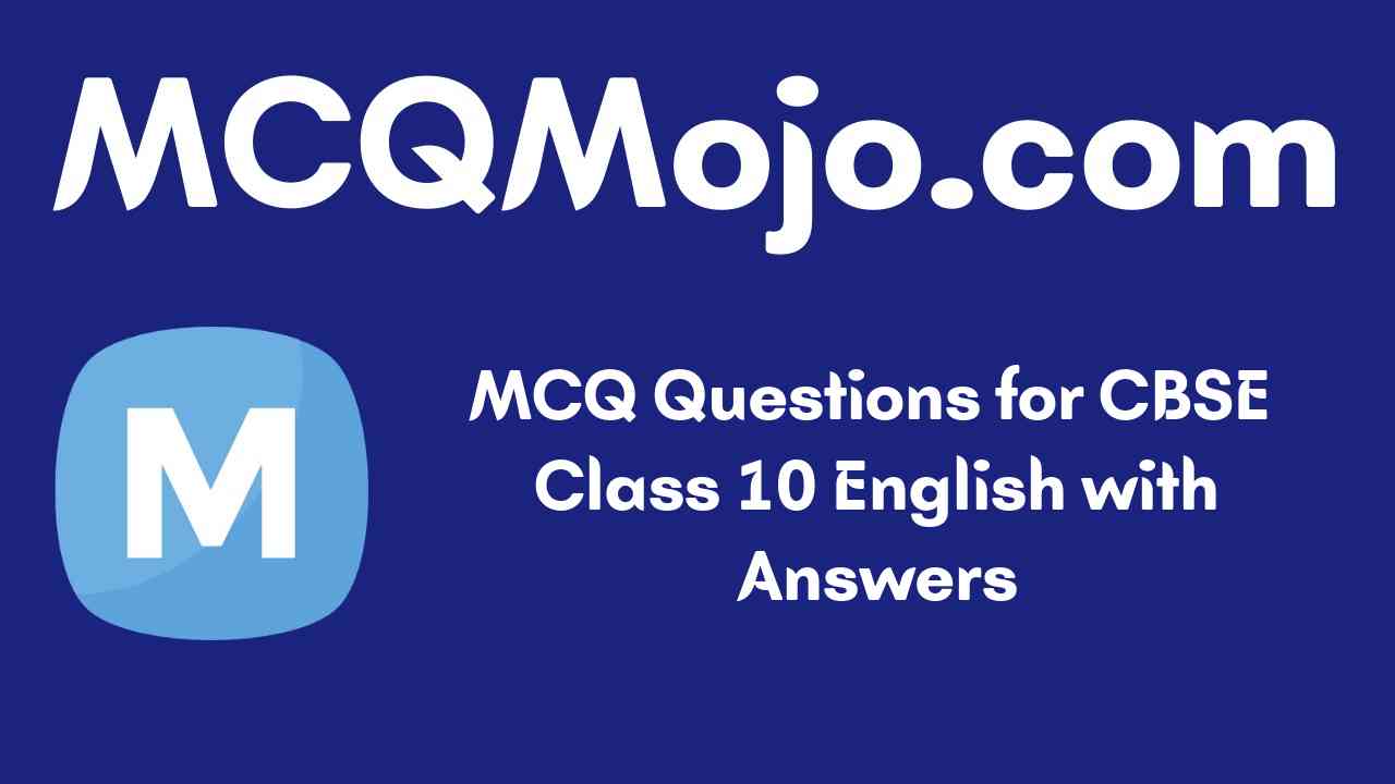 http://mcqmojo.com/media/uploads/blog_cover_image/mcq-questions-for-cbse-class-10-english-with-answers.jpeg