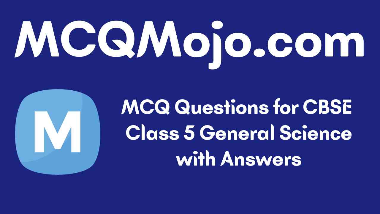 http://mcqmojo.com/media/uploads/blog_cover_image/mcq-questions-for-cbse-class-5-general-science-with-answers.jpeg